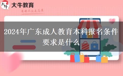 2024年廣東成人教育本科報(bào)名條件要求是什么