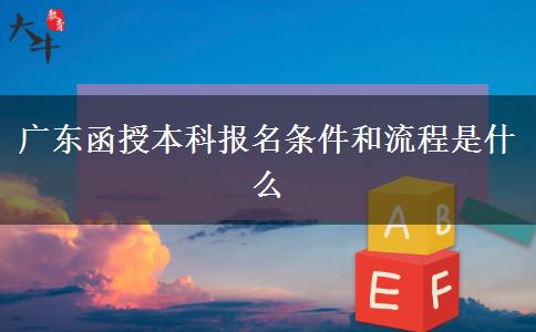 廣東函授本科報(bào)名條件和流程是什么