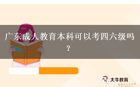 廣東成人教育本科可以考四六級嗎？