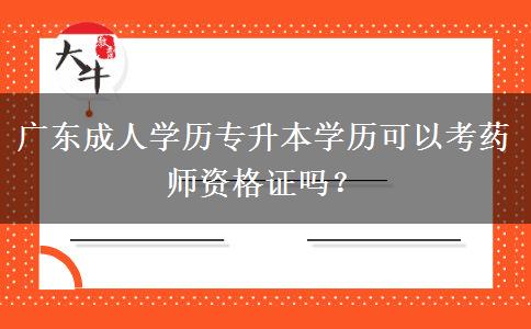 廣東成人學歷專升本學歷可以考藥師資格證嗎？