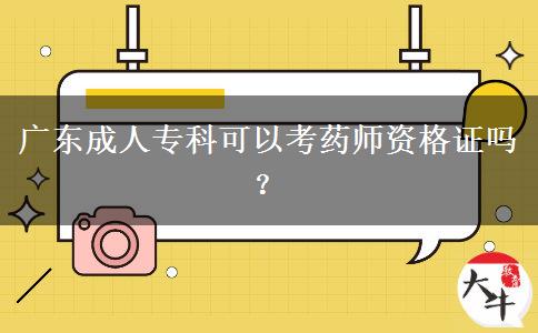 廣東成人專(zhuān)科可以考藥師資格證嗎？