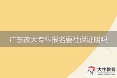 2024年廣東夜大?？茍?bào)名要社保證明嗎？