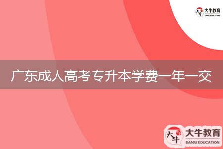 廣東成人高考專升本學(xué)費(fèi)一年一交