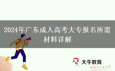 2024年廣東成人高考大專(zhuān)報(bào)名所需材料詳解