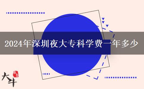 2024年深圳夜大?？茖W(xué)費(fèi)一年多少