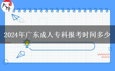 2024年廣東成人?？茍?bào)考時(shí)間多少