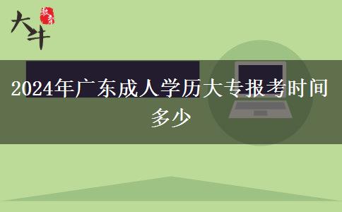 2024年廣東成人學(xué)歷大專(zhuān)報(bào)考時(shí)間多少