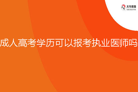 成人高考學(xué)歷可以報(bào)考執(zhí)業(yè)醫(yī)師嗎？