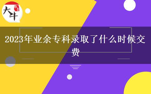 2023年業(yè)余?？其浫×耸裁磿r(shí)候交費(fèi)