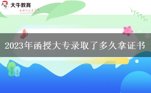 2023年函授大專錄取了多久拿證書(shū)