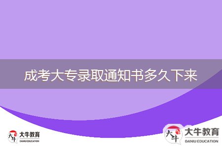 成考大專錄取通知書多久下來