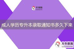 成人學(xué)歷專升本錄取通知書多久下來(lái)