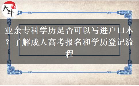 業(yè)余?？茖W(xué)歷是否可以寫進(jìn)戶口本？了解成人高考報名和學(xué)歷登記流程