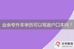 業(yè)余專升本學歷可以寫進戶口本嗎？