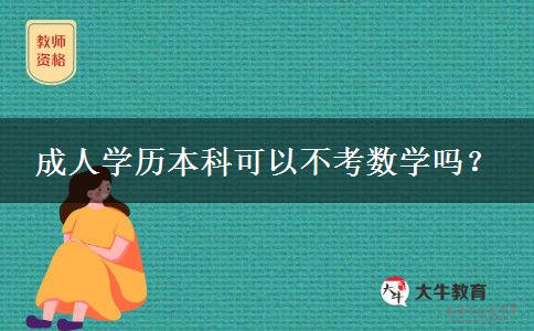 成人學(xué)歷本科可以不考數(shù)學(xué)嗎？