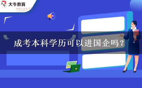 成考本科學(xué)歷可以進(jìn)國企嗎？