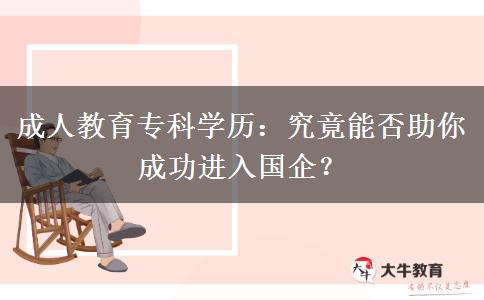 成人教育?？茖W(xué)歷：究竟能否助你成功進(jìn)入國(guó)企？