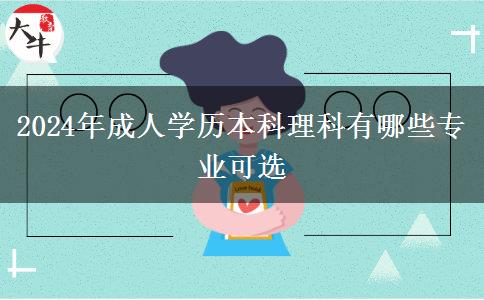 2024年成人學(xué)歷本科理科有哪些專(zhuān)業(yè)可選