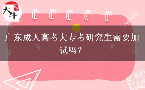 廣東成人高考大?？佳芯可枰釉噯幔? width=