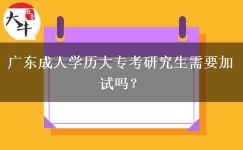 廣東成人學(xué)歷大?？佳芯可枰釉噯幔? title=