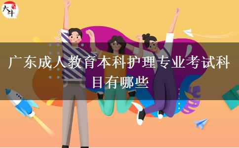 廣東成人教育本科護理專業(yè)考試科目有哪些