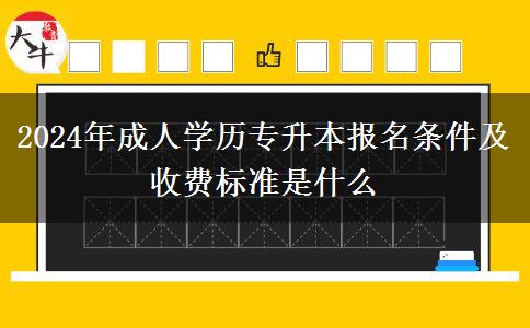 2024年成人學(xué)歷專升本報(bào)名條件及收費(fèi)標(biāo)準(zhǔn)是什么