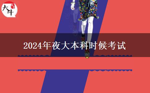 2024年夜大本科時候考試