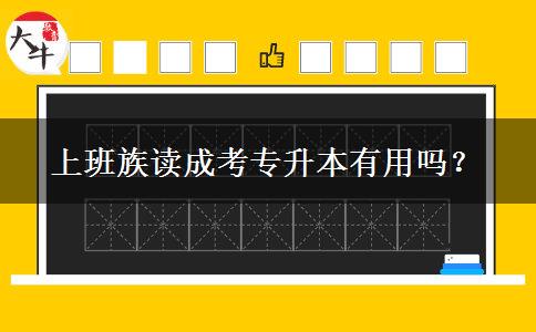 上班族讀成考專升本有用嗎？