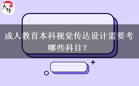 成人教育本科視覺傳達(dá)設(shè)計(jì)需要考哪些科目？