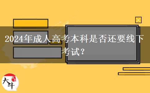 2024年成人高考本科是否還要線下考試？