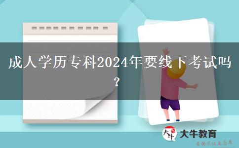 成人學(xué)歷?？?024年要線下考試嗎？