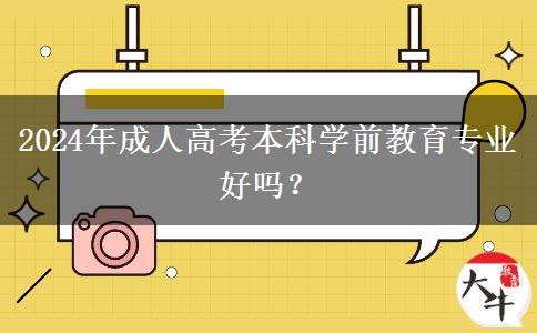 2024年成人高考本科學(xué)前教育專業(yè)好嗎？