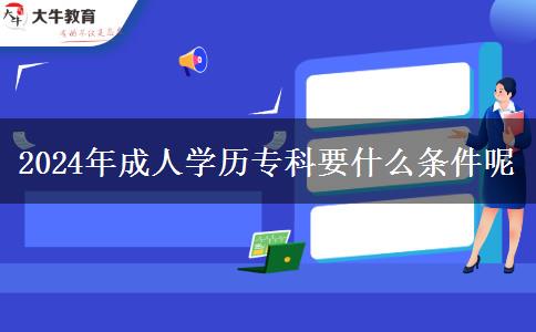 2024年成人學(xué)歷?？埔裁礂l件呢