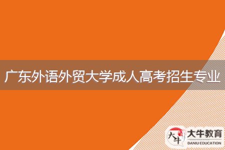 廣東外語外貿(mào)大學(xué)成人高考招生專業(yè)