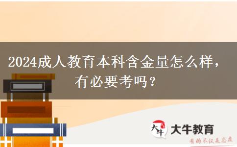 2024成人教育本科含金量怎么樣，有必要考嗎？