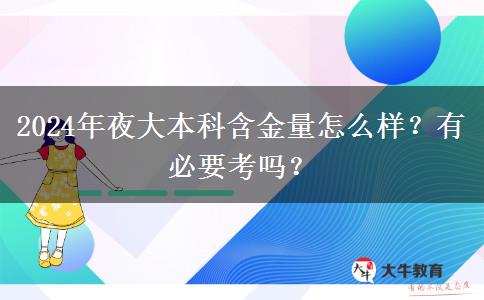 2024年夜大本科含金量怎么樣？有必要考嗎？