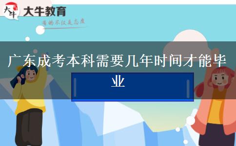 廣東成考本科需要幾年時間才能畢業(yè)