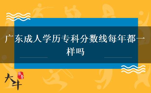 廣東成人學(xué)歷?？品?jǐn)?shù)線每年都一樣嗎