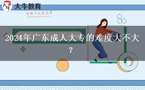 2024年廣東成人大專的難度大。</div>
                    <div   class=