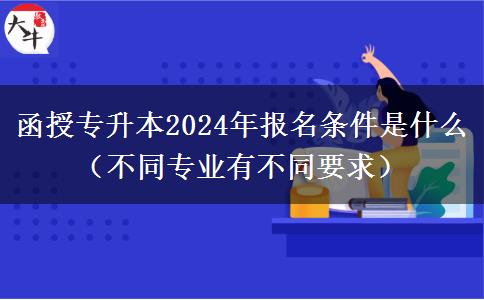 2024函授專升本報名條件有什么限制