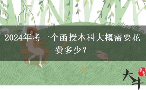 2024年考一個(gè)函授本科大概需要花費(fèi)多少？