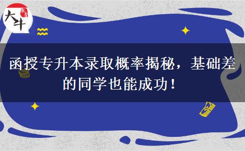 函授專升本錄取概率高不高？基礎差也能考上嗎？