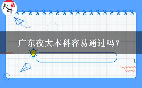 廣東夜大本科容易通過嗎？