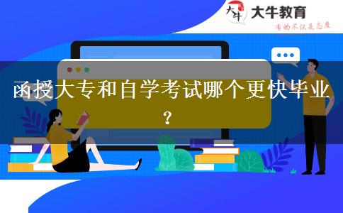 函授大專和自學(xué)考試哪個更快畢業(yè)？