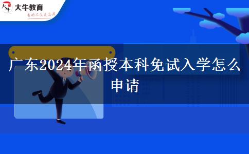 廣東2024年函授本科免試入學(xué)怎么申請