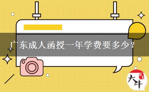 廣東成人函授一年學(xué)費要多少？