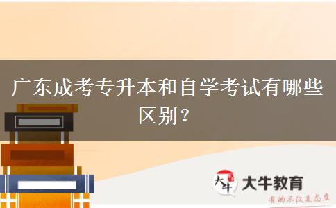 廣東成考專升本和自學考試有哪些區(qū)別？