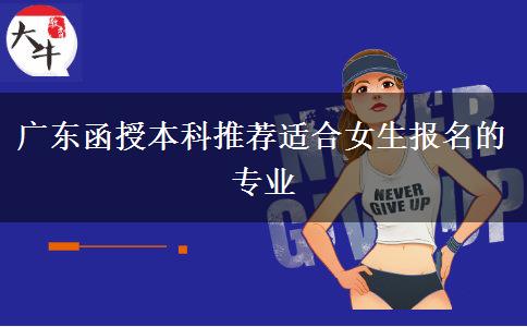 廣東函授本科推薦適合女生報名的專業(yè)