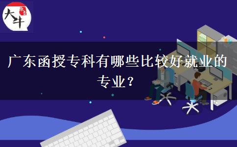 廣東函授專科有哪些比較好就業(yè)的專業(yè)？