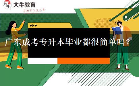 廣東成考專升本畢業(yè)都很簡單嗎？